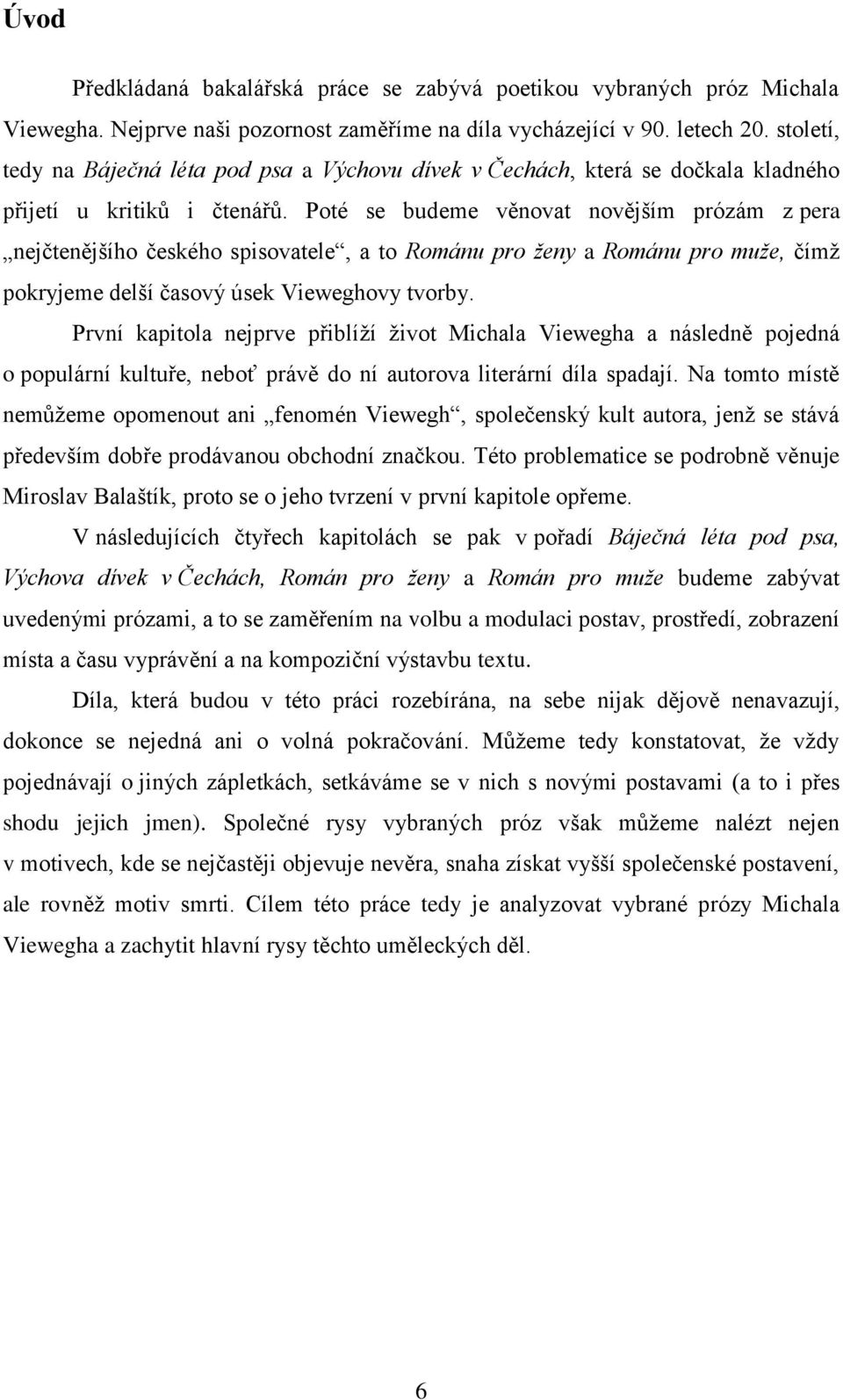 Poté se budeme věnovat novějším prózám z pera nejčtenějšího českého spisovatele, a to Románu pro ženy a Románu pro muže, čímž pokryjeme delší časový úsek Vieweghovy tvorby.