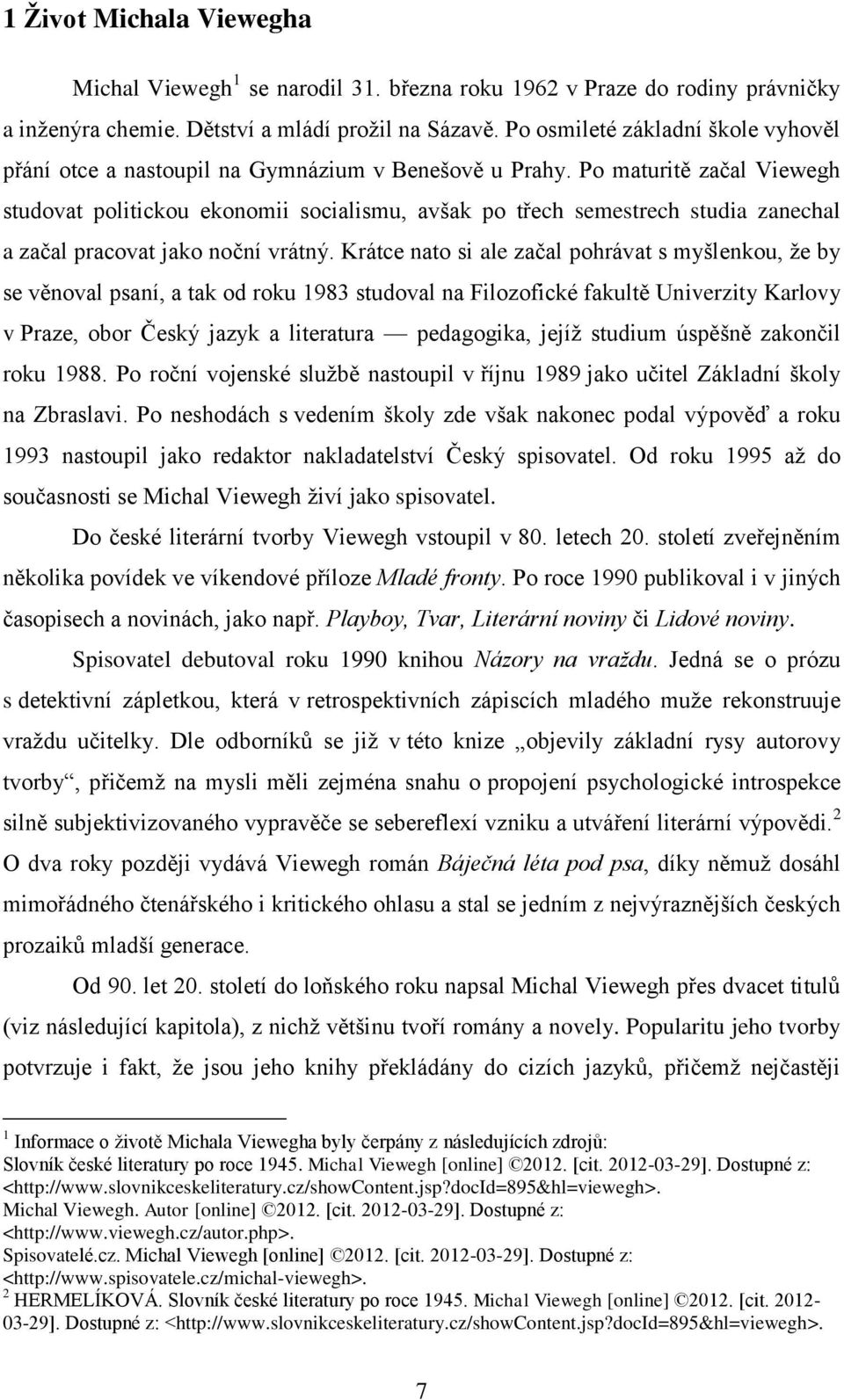 Po maturitě začal Viewegh studovat politickou ekonomii socialismu, avšak po třech semestrech studia zanechal a začal pracovat jako noční vrátný.