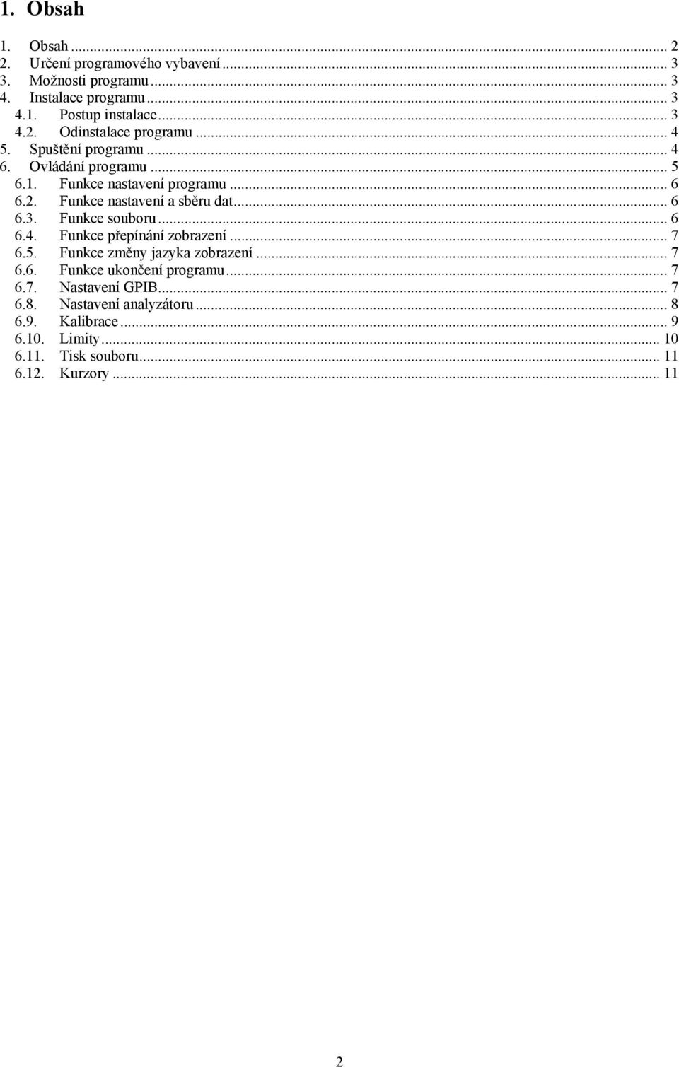 Funkce souboru... 6 6.4. Funkce přepínání zobrazení... 7 6.5. Funkce změny jazyka zobrazení...7 6.6. Funkce ukončení programu... 7 6.7. Nastavení GPIB.