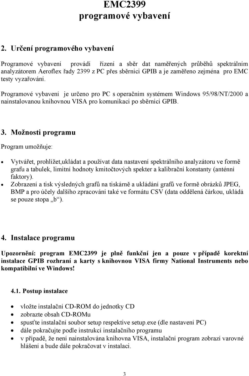 vyzařování. Programové vybavení je určeno pro PC s operačním systémem Windows 95/98/NT/2000 a nainstalovanou knihovnou VISA pro komunikaci po sběrnici GPIB. 3.