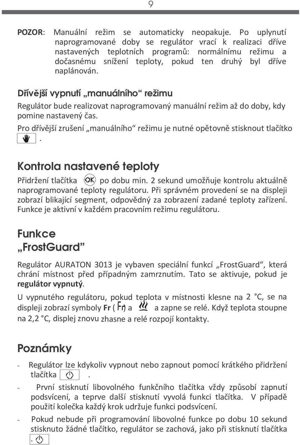 Dřívější vypnutí manuálního režimu Regulátor bude realizovat naprogramovaný manuální režim až do doby, kdy pomine nastavený čas.