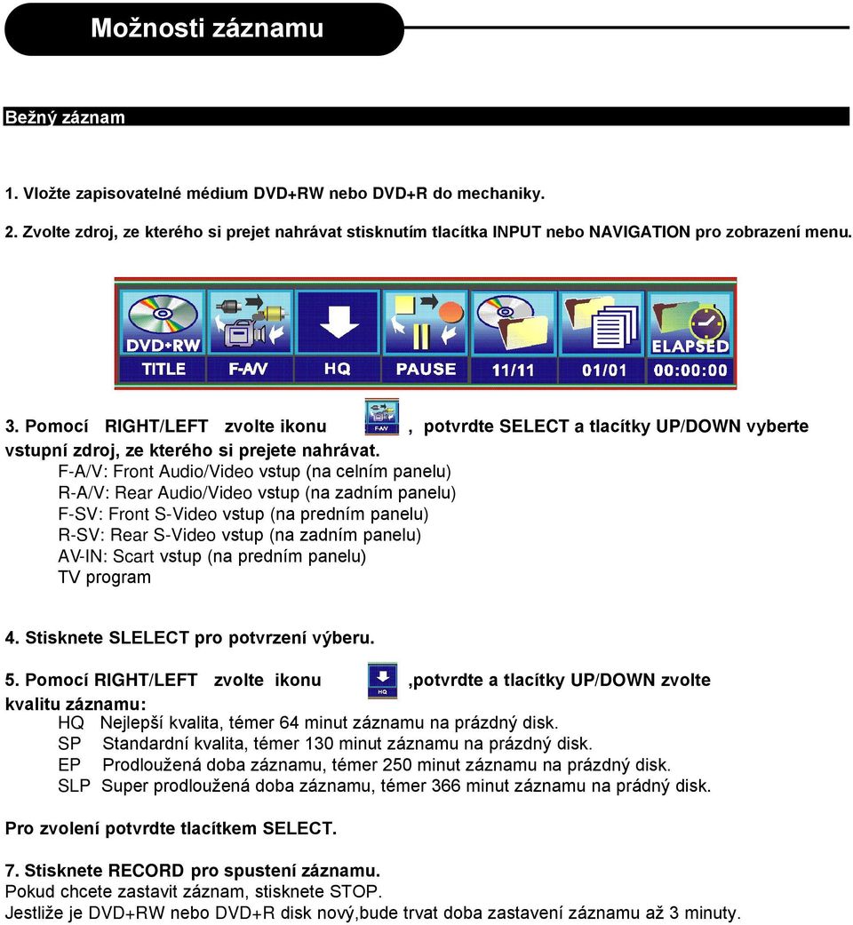 Pomocí RIGHT/LEFT zvolte ikonu, potvrdte SELECT a tlacítky UP/DOWN vyberte vstupní zdroj, ze kterého si prejete nahrávat.