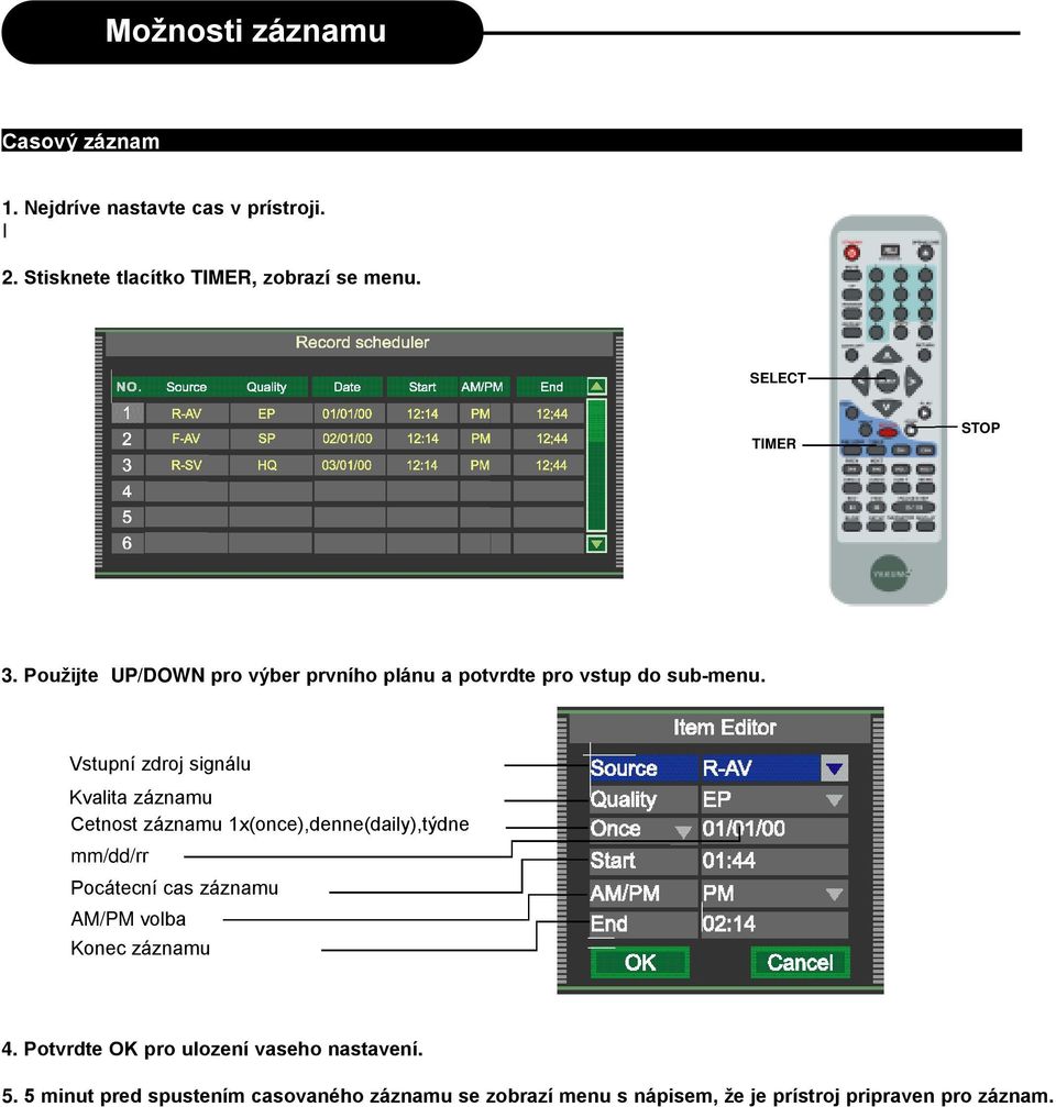 Vstupní zdroj signálu Kvalita záznamu Cetnost záznamu 1x(once),denne(daily),týdne mm/dd/rr Pocátecní cas záznamu AM/PM volba