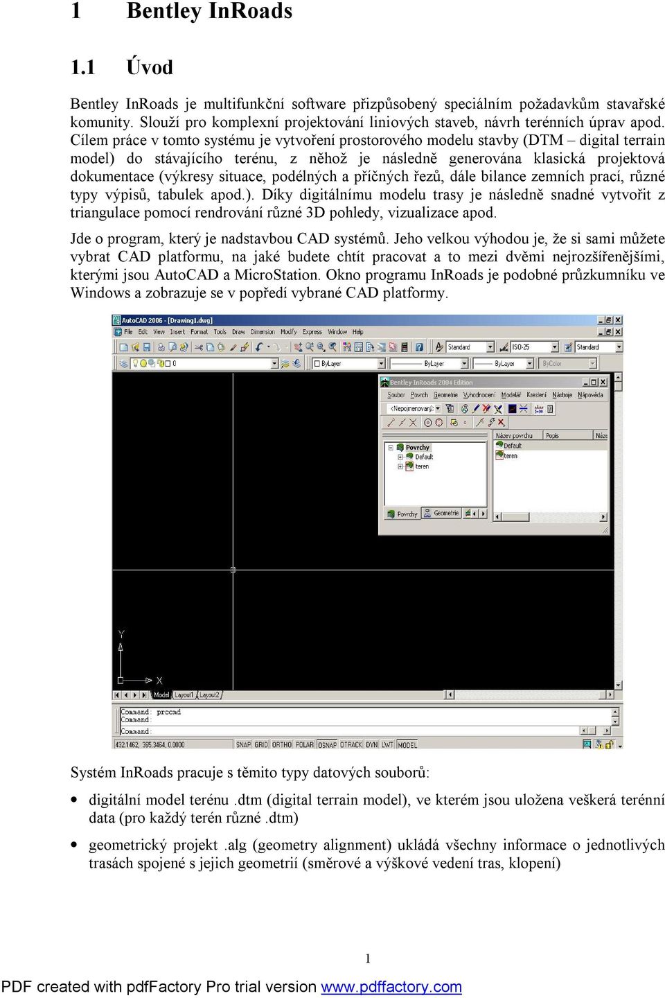 Cílem práce v tomto systému je vytvoření prostorového modelu stavby (DTM digital terrain model) do stávajícího terénu, z něhož je následně generována klasická projektová dokumentace (výkresy situace,