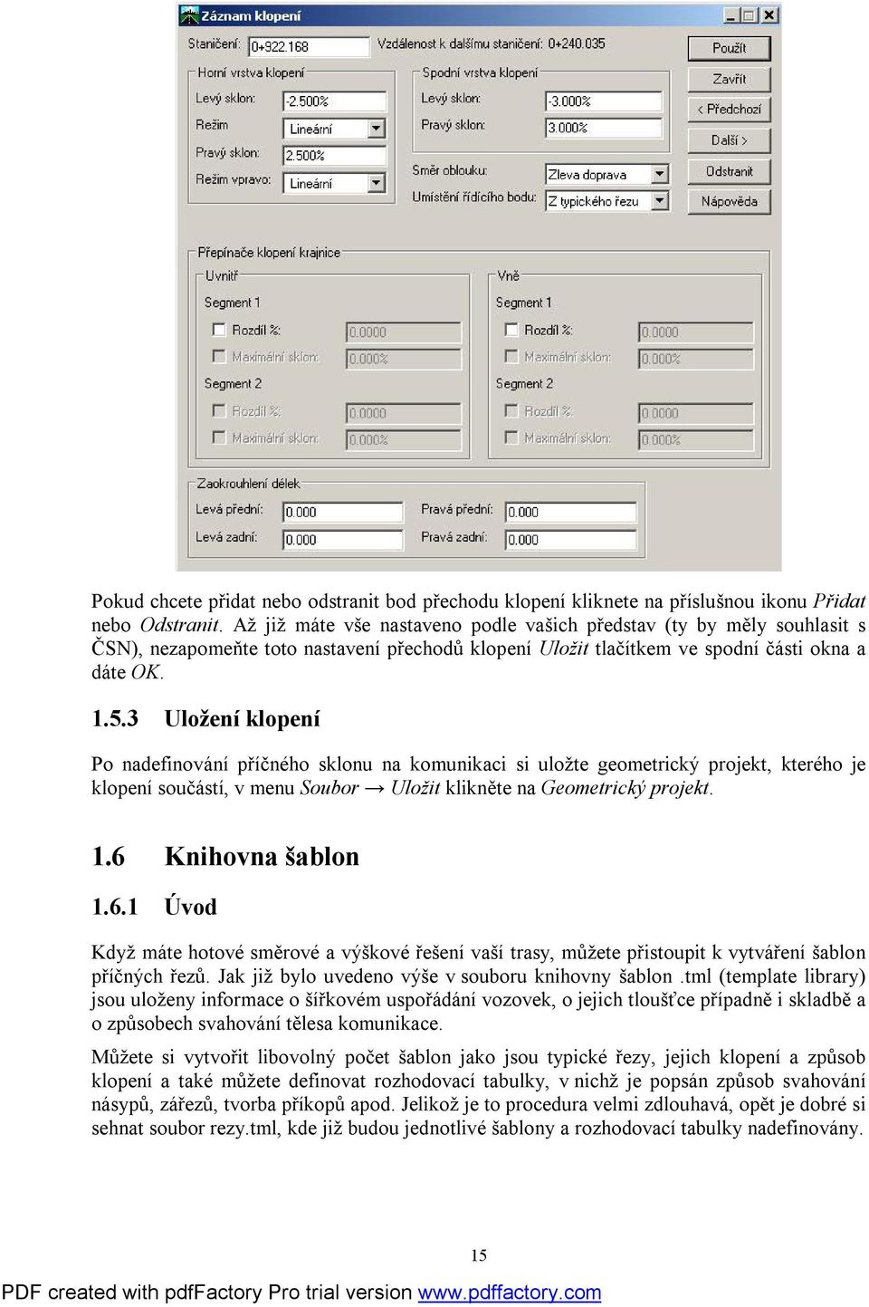 3 Uložení klopení Po nadefinování příčného sklonu na komunikaci si uložte geometrický projekt, kterého je klopení součástí, v menu Soubor Uložit klikněte na Geometrický projekt. 1.6 Knihovna šablon 1.