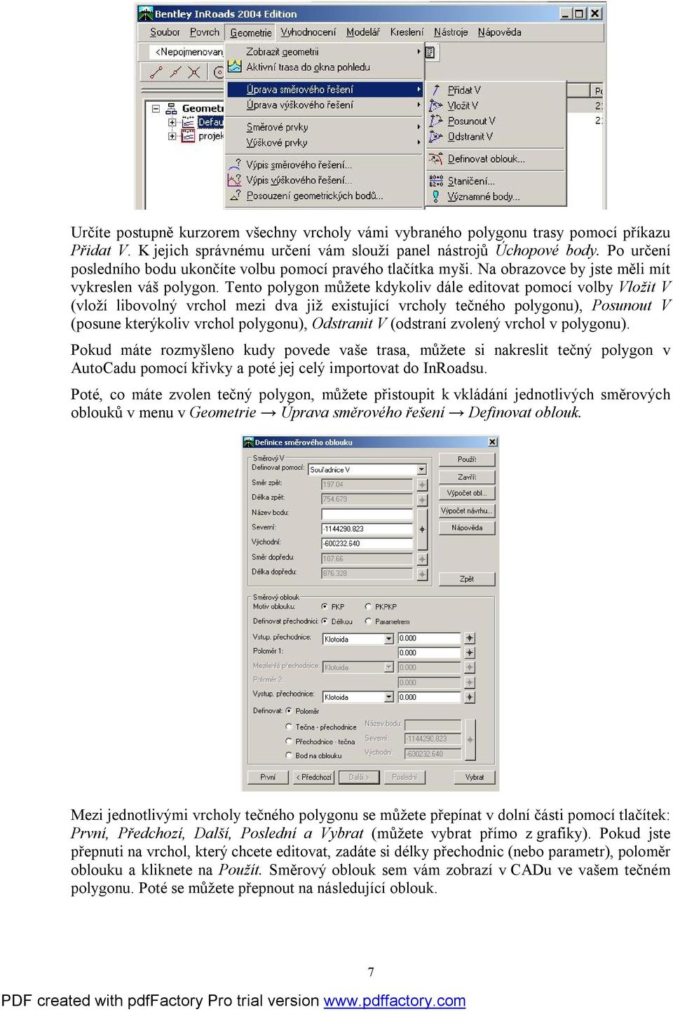 Tento polygon můžete kdykoliv dále editovat pomocí volby Vložit V (vloží libovolný vrchol mezi dva již existující vrcholy tečného polygonu), Posunout V (posune kterýkoliv vrchol polygonu), Odstranit