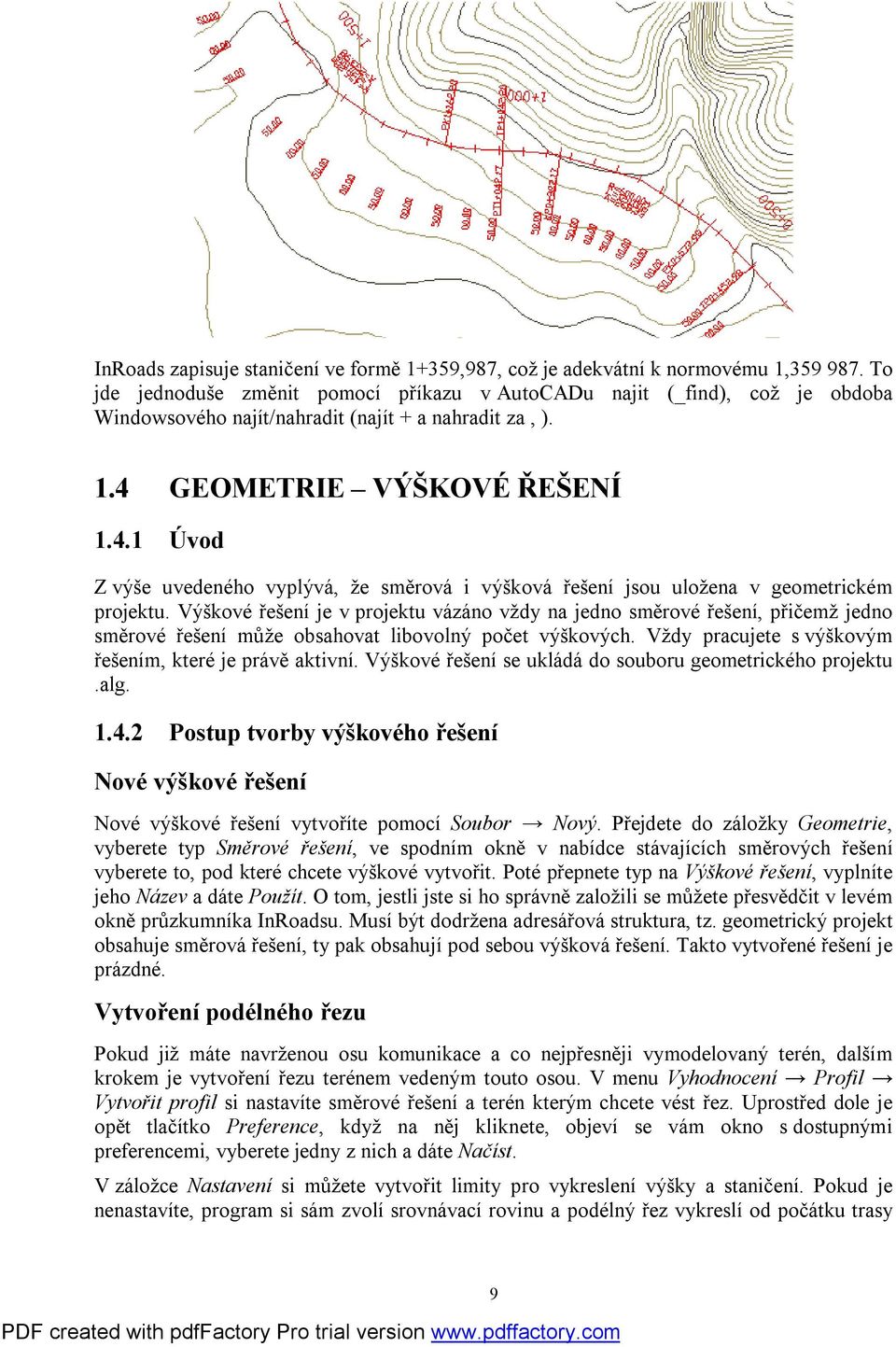 GEOMETRIE VÝŠKOVÉ ŘEŠENÍ 1.4.1 Úvod Z výše uvedeného vyplývá, že směrová i výšková řešení jsou uložena v geometrickém projektu.