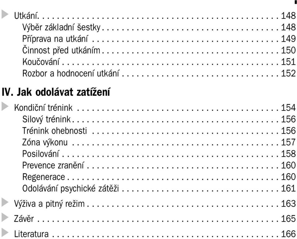 Jak odolávat zatížení Kondiční trénink......................................... 154 Silový trénink.......................................... 156 Trénink ohebnosti...................................... 156 Zóna výkonu.