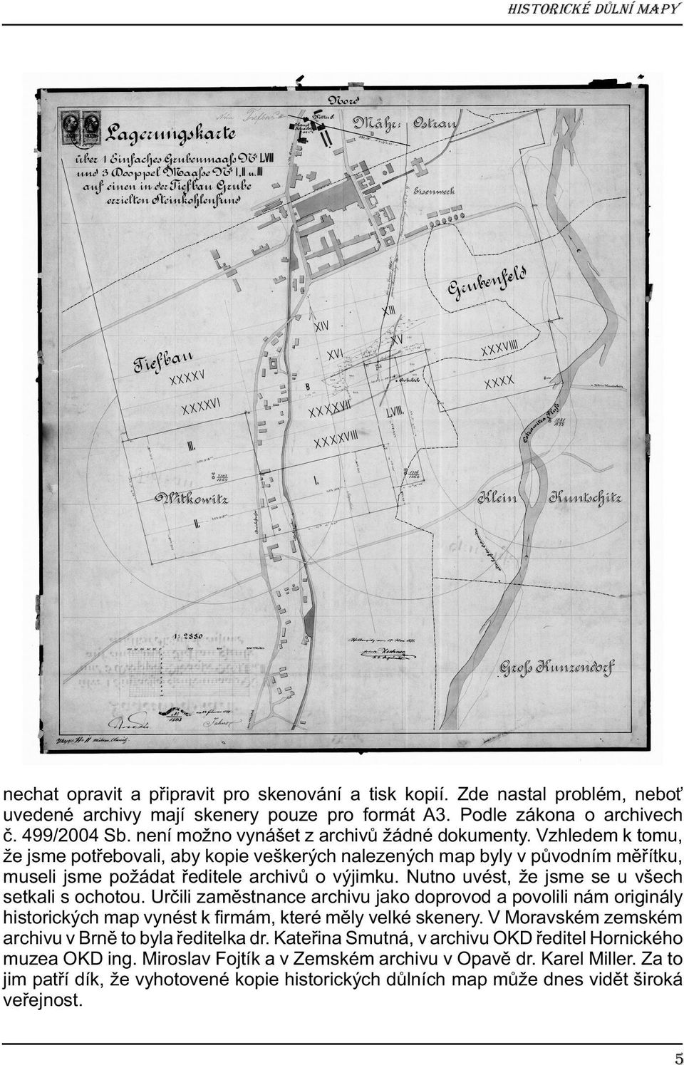 Nutno uvést, že jsme se u všech setkali s ochotou. Určili zaměstnance archivu jako doprovod a povolili nám originály historických map vynést k firmám, které měly velké skenery.