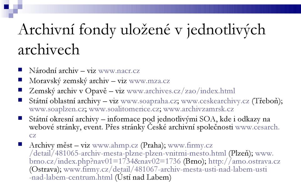 cz Státní okresní archivy informace pod jednotlivými SOA, kde i odkazy na webové stránky, event. Přes stránky České archivní společnosti www.cesarch. cz Archivy měst viz www.ahmp.