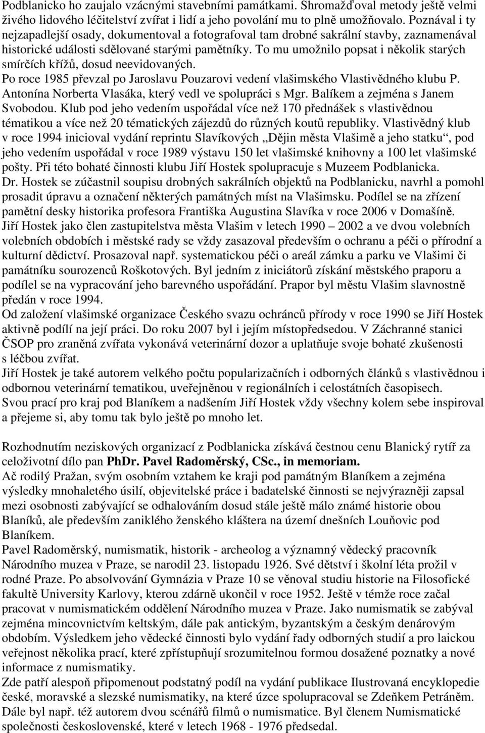 To mu umožnilo popsat i několik starých smírčích křížů, dosud neevidovaných. Po roce 1985 převzal po Jaroslavu Pouzarovi vedení vlašimského Vlastivědného klubu P.