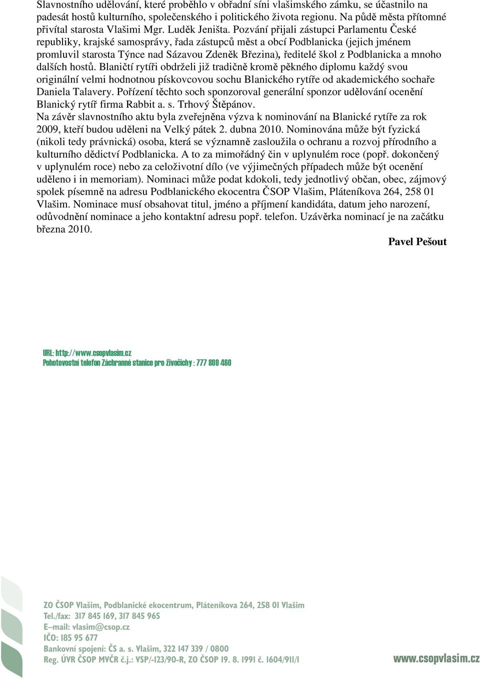 Pozvání přijali zástupci Parlamentu České republiky, krajské samosprávy, řada zástupců měst a obcí Podblanicka (jejich jménem promluvil starosta Týnce nad Sázavou Zdeněk Březina), ředitelé škol z