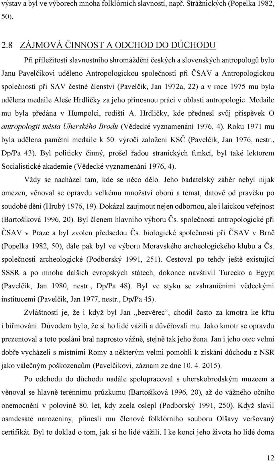 společností při SAV čestné členství (Pavelčík, Jan 1972a, 22) a v roce 1975 mu byla udělena medaile Aleše Hrdličky za jeho přínosnou práci v oblasti antropologie.