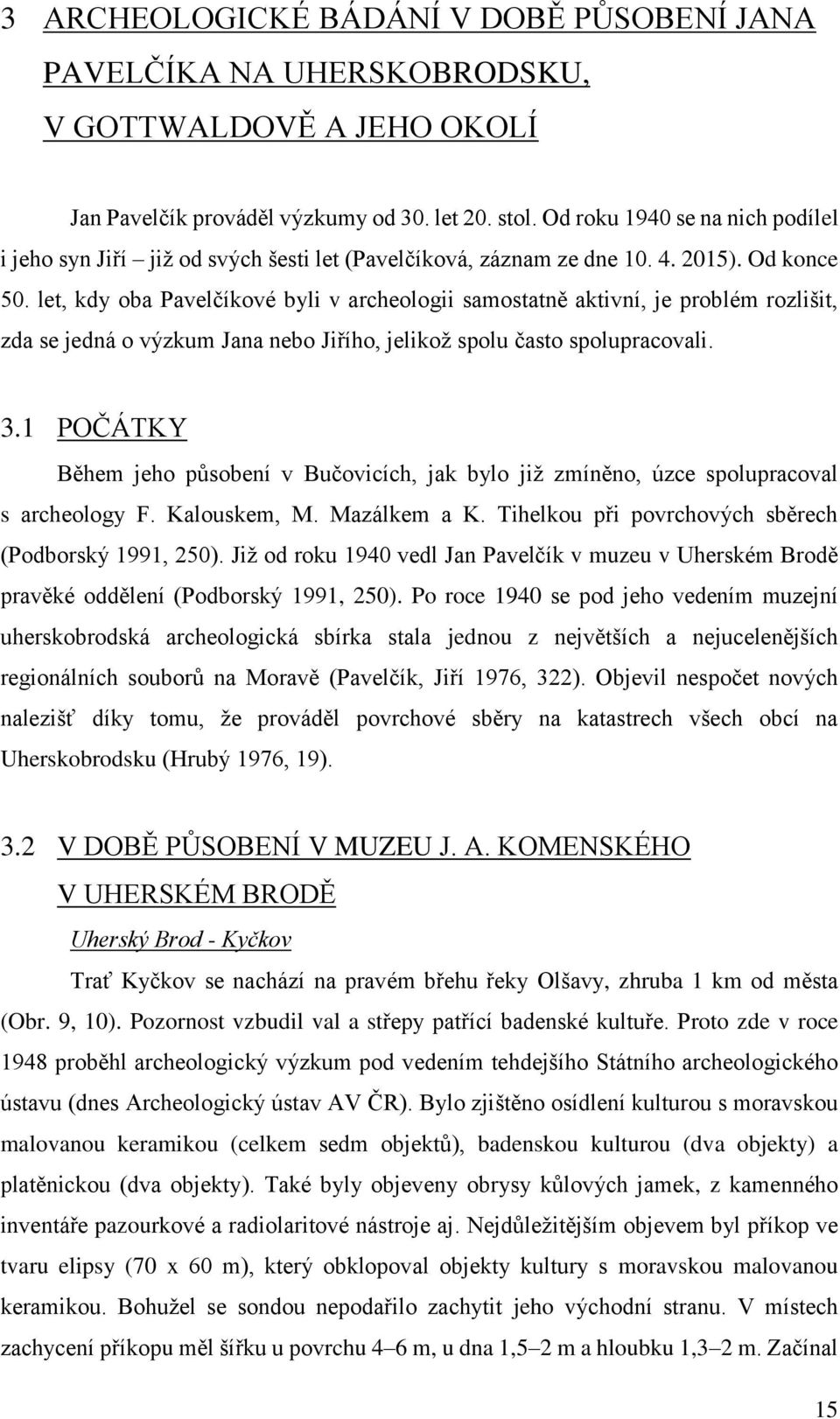 let, kdy oba Pavelčíkové byli v archeologii samostatně aktivní, je problém rozlišit, zda se jedná o výzkum Jana nebo Jiřího, jelikož spolu často spolupracovali. 3.