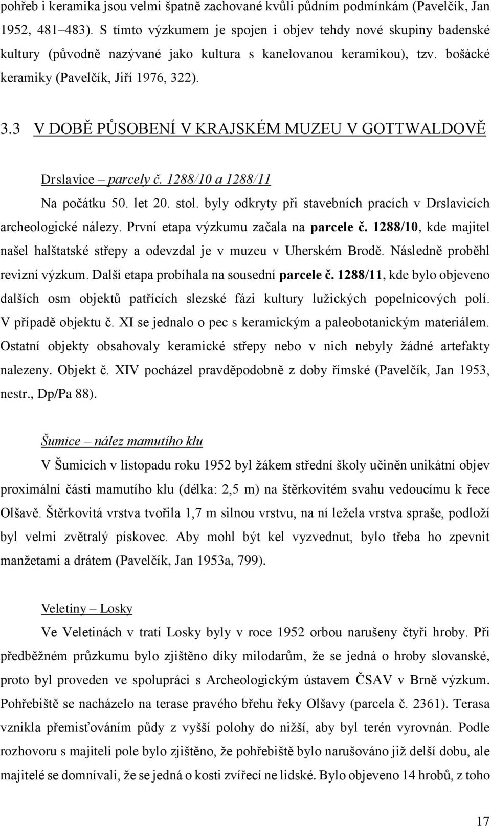 2). 3.3 V DOBĚ PŮSOBENÍ V KRAJSKÉM MUZEU V GOTTWALDOVĚ Drslavice parcely č. 1288/10 a 1288/11 Na počátku 50. let 20. stol. byly odkryty při stavebních pracích v Drslavicích archeologické nálezy.