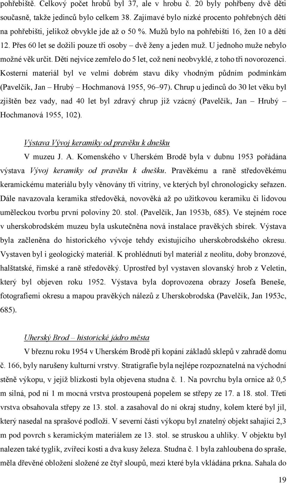 U jednoho muže nebylo možné věk určit. Dětí nejvíce zemřelo do 5 let, což není neobvyklé, z toho tři novorozenci.