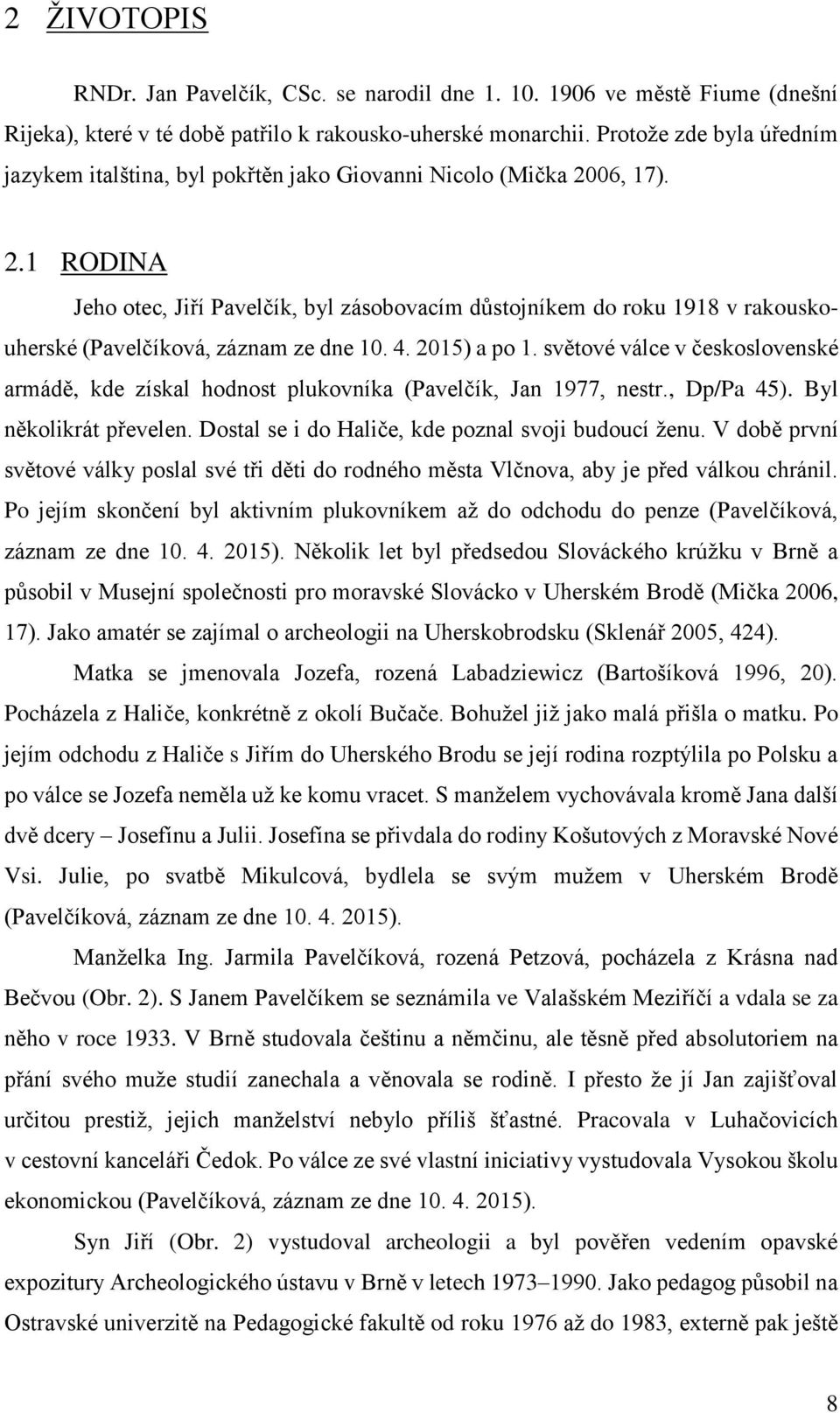 06, 17). 2.1 RODINA Jeho otec, Jiří Pavelčík, byl zásobovacím důstojníkem do roku 1918 v rakouskouherské (Pavelčíková, záznam ze dne 10. 4. 2015) a po 1.