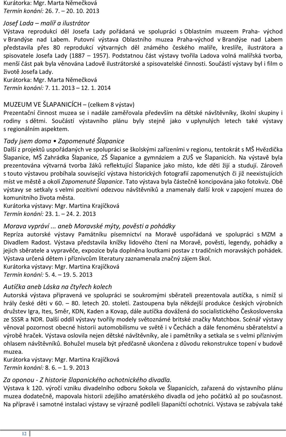 Putovní výstava Oblastního muzea Praha-východ v Brandýse nad Labem představila přes 80 reprodukcí výtvarných děl známého českého malíře, kreslíře, ilustrátora a spisovatele Josefa Lady (1887 1957).