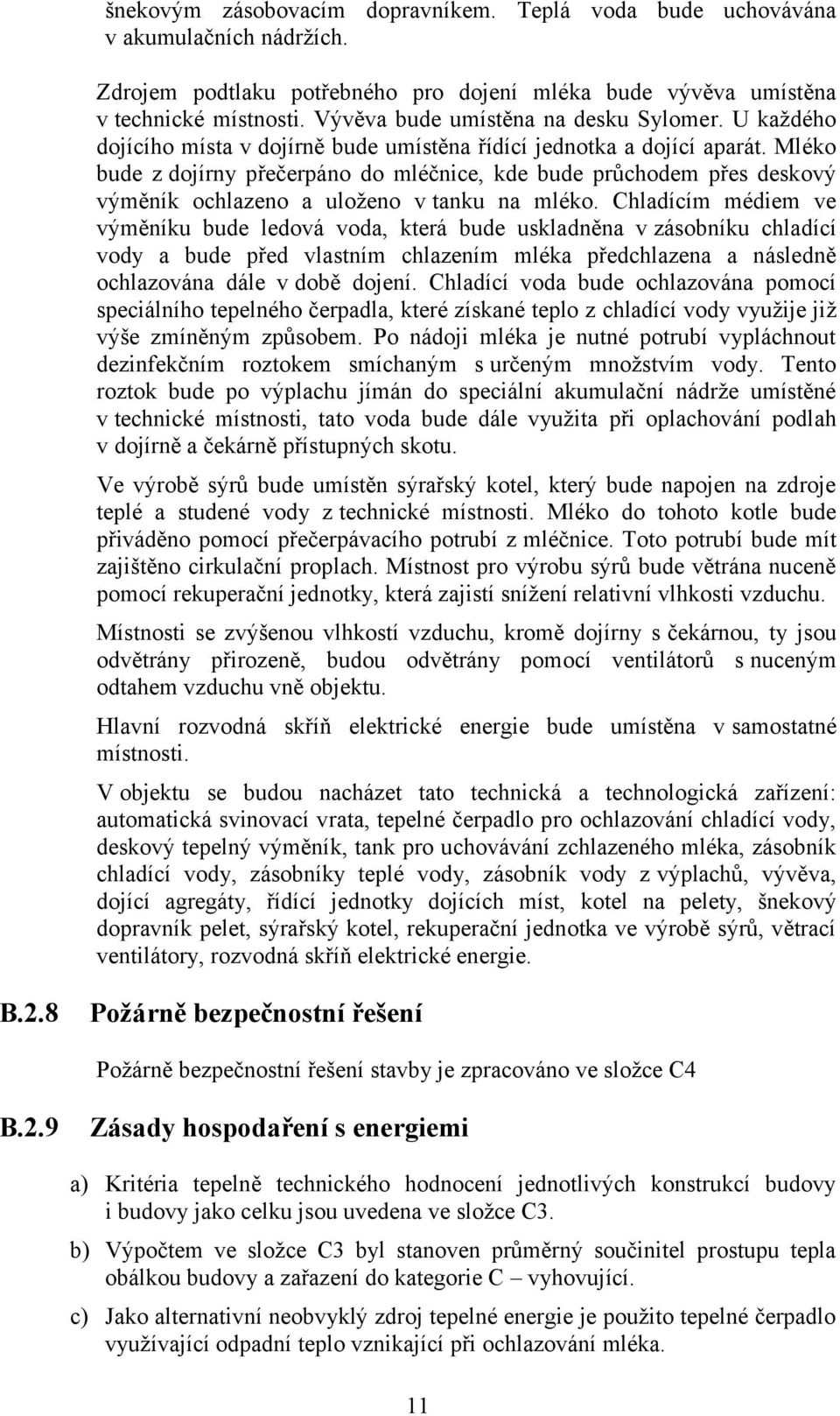 Mléko bude z dojírny přečerpáno do mléčnice, kde bude průchodem přes deskový výměník ochlazeno a uloženo v tanku na mléko.