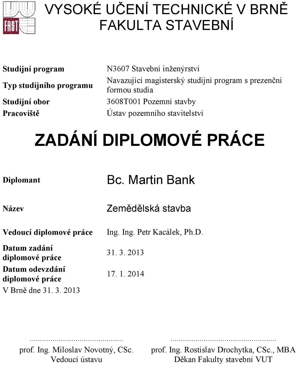 Martin Bank Název Vedoucí diplomové práce Datum zadání diplomové práce Datum odevzdání diplomové práce V Brně dne 31. 3. 2013 Zemědělská stavba Ing.