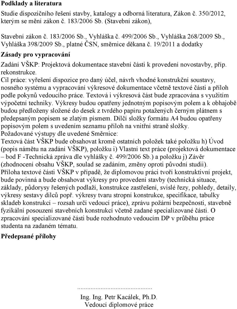 19/2011 a dodatky Zásady pro vypracování Zadání VŠKP: Projektová dokumentace stavební části k provedení novostavby, příp. rekonstrukce.