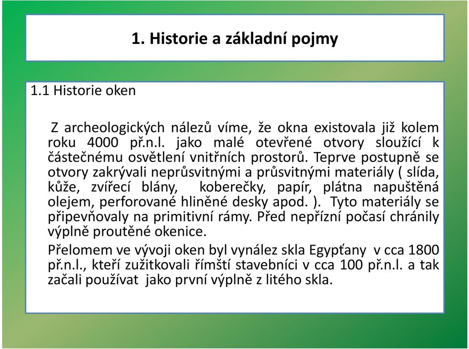 hliněné desky apod. ). Tyto materiály se připevňovaly na primitivní rámy. Před nepřízní počasí chránily výplně proutěné okenice.