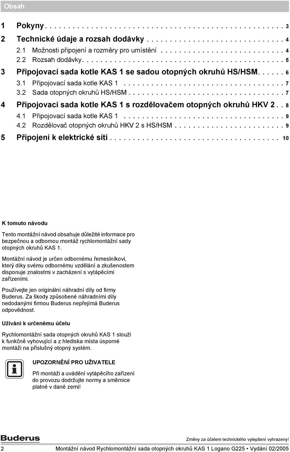 2 Sada otopných okruhů HS/HSM.................................. 7 4 Připojovací sada kotle KAS 1 s rozdělovačem otopných okruhů HKV 2.. 8 4.1 Připojovací sada kotle KAS 1................................... 9 4.