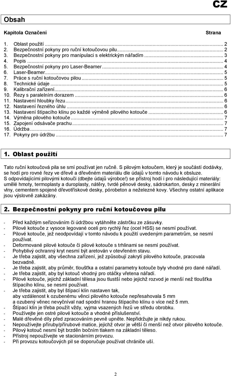 Nastavení hloubky řezu... 6 12. Nastavení řezného úhlu... 6 13. Nastavení štípacího klínu po každé výměně pilového kotouče... 6 14. Výměna pilového kotouče... 7 15. Zapojení odsávače prachu... 7 16.