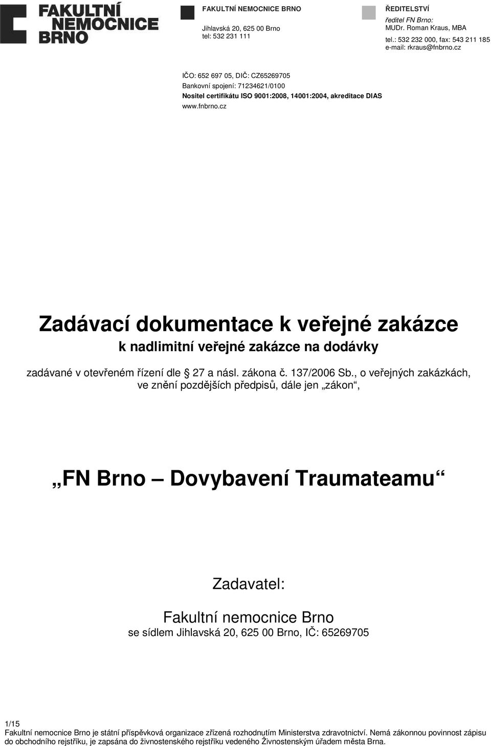 cz IČO: 652 697 05, DIČ: CZ65269705 Bankovní spojení: 71234621/0100 Nositel certifikátu ISO 9001:2008, 14001:2004, akreditace DIAS www.fnbrno.