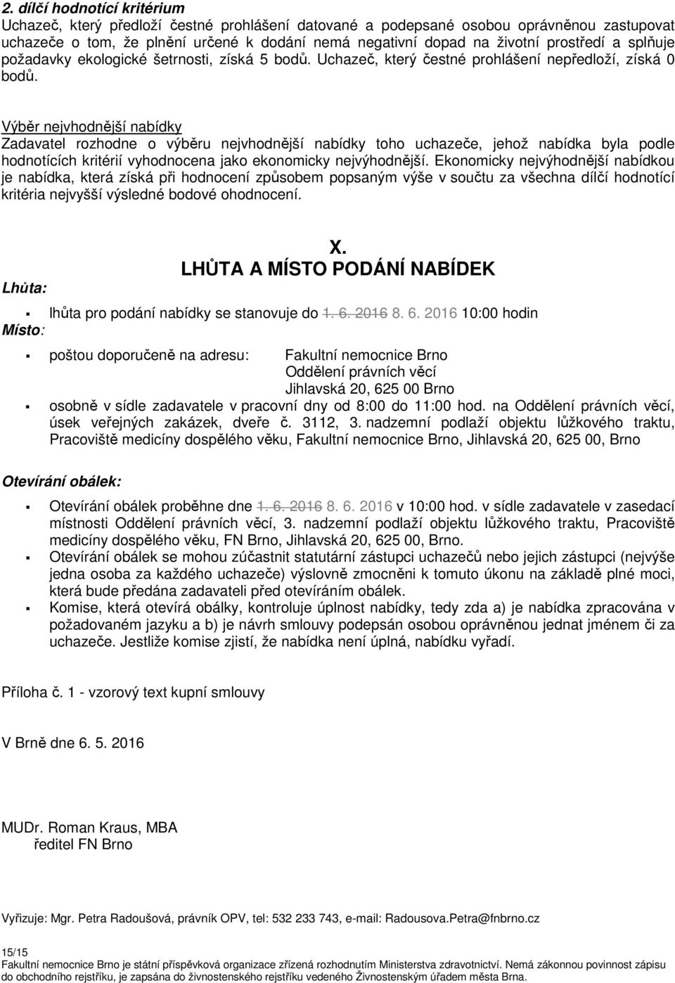 Výběr nejvhodnější nabídky Zadavatel rozhodne o výběru nejvhodnější nabídky toho uchazeče, jehož nabídka byla podle hodnotících kritérií vyhodnocena jako ekonomicky nejvýhodnější.