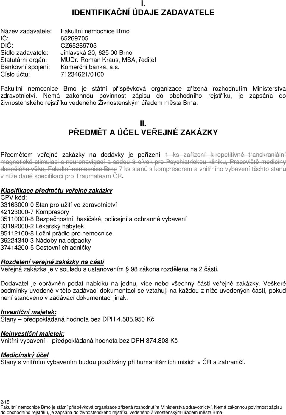 Nemá zákonnou povinnost zápisu do obchodního rejstříku, je zapsána do živnostenského rejstříku vedeného Živnostenským úřadem města Brna. II.