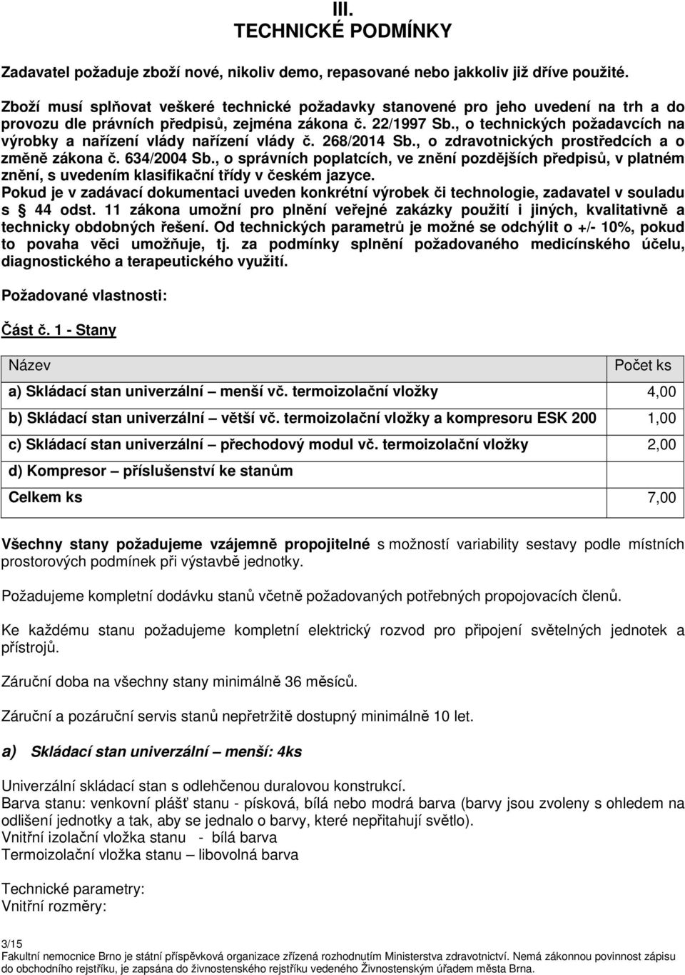 , o technických požadavcích na výrobky a nařízení vlády nařízení vlády č. 268/2014 Sb., o zdravotnických prostředcích a o změně zákona č. 634/2004 Sb.