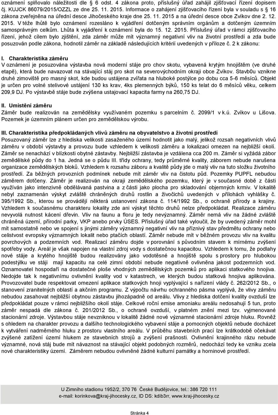 a na úřední desce obce Zvíkov dne 2. 12. 2015. V téže lhůtě bylo oznámení rozesláno k vyjádření dotčeným správním orgánům a dotčeným územním samosprávným celkům.