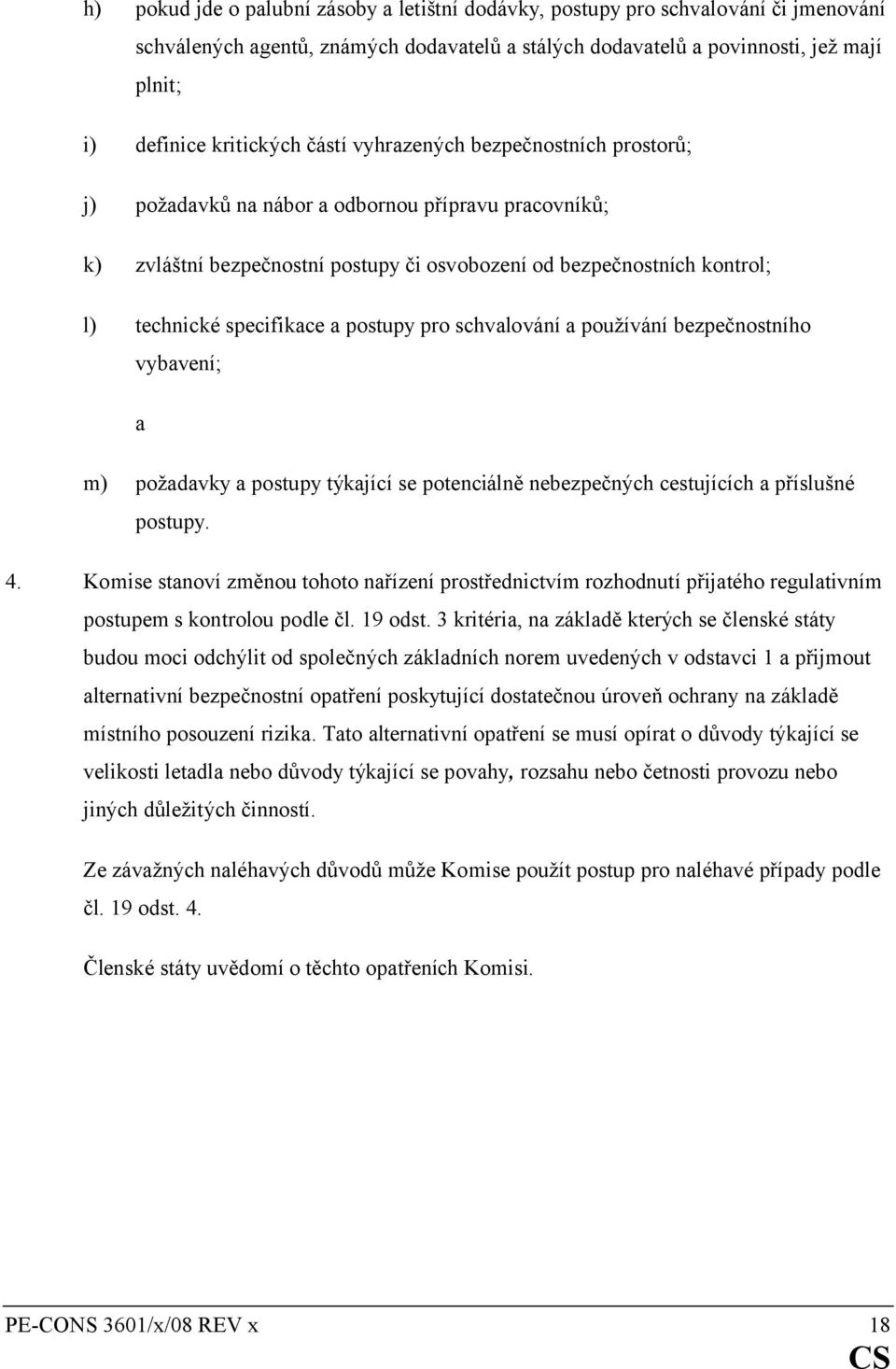 postupy pro schvalování a používání bezpečnostního vybavení; a m) požadavky a postupy týkající se potenciálně nebezpečných cestujících a příslušné postupy. 4.