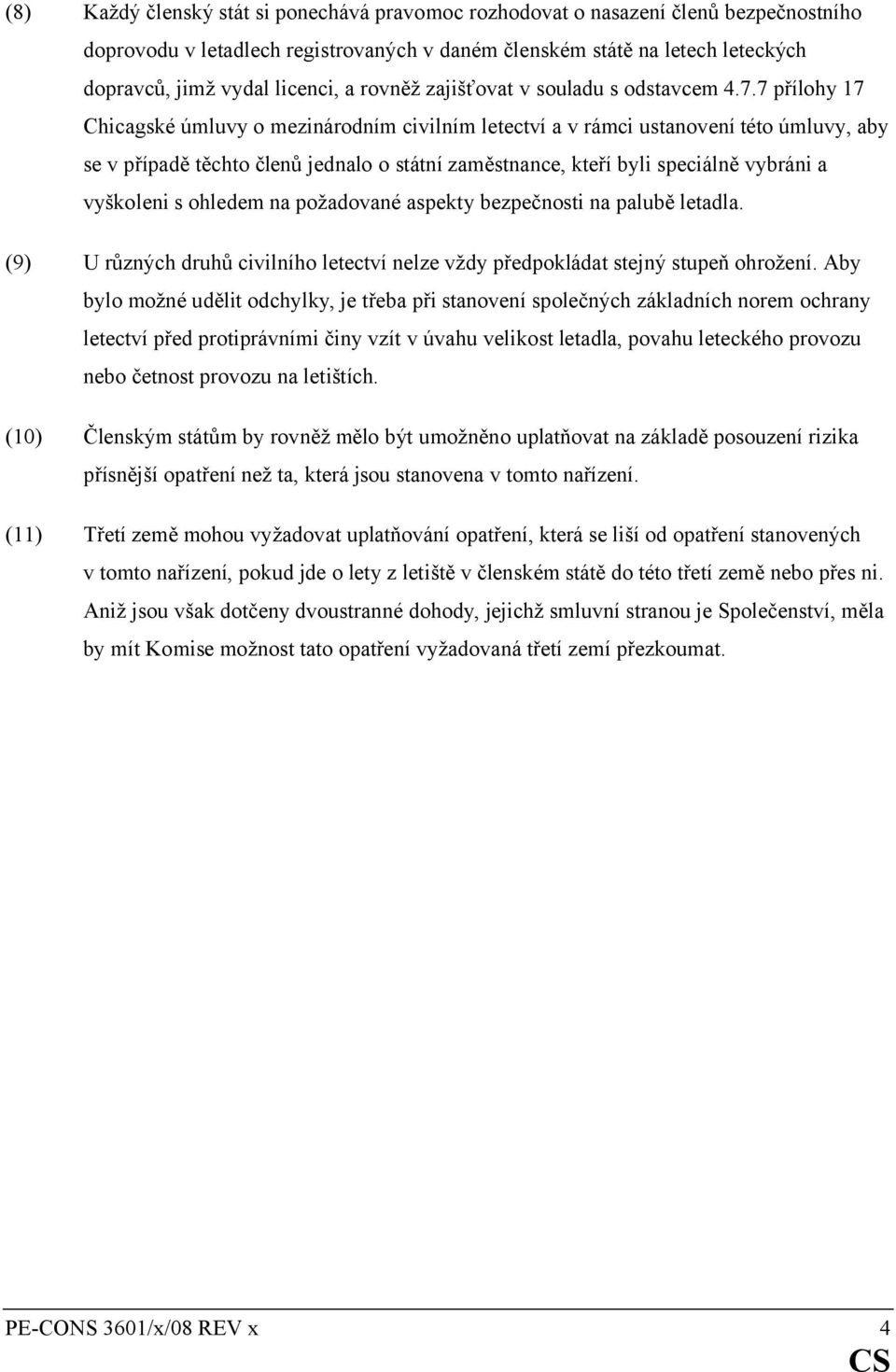 7 přílohy 17 Chicagské úmluvy o mezinárodním civilním letectví a v rámci ustanovení této úmluvy, aby se v případě těchto členů jednalo o státní zaměstnance, kteří byli speciálně vybráni a vyškoleni s