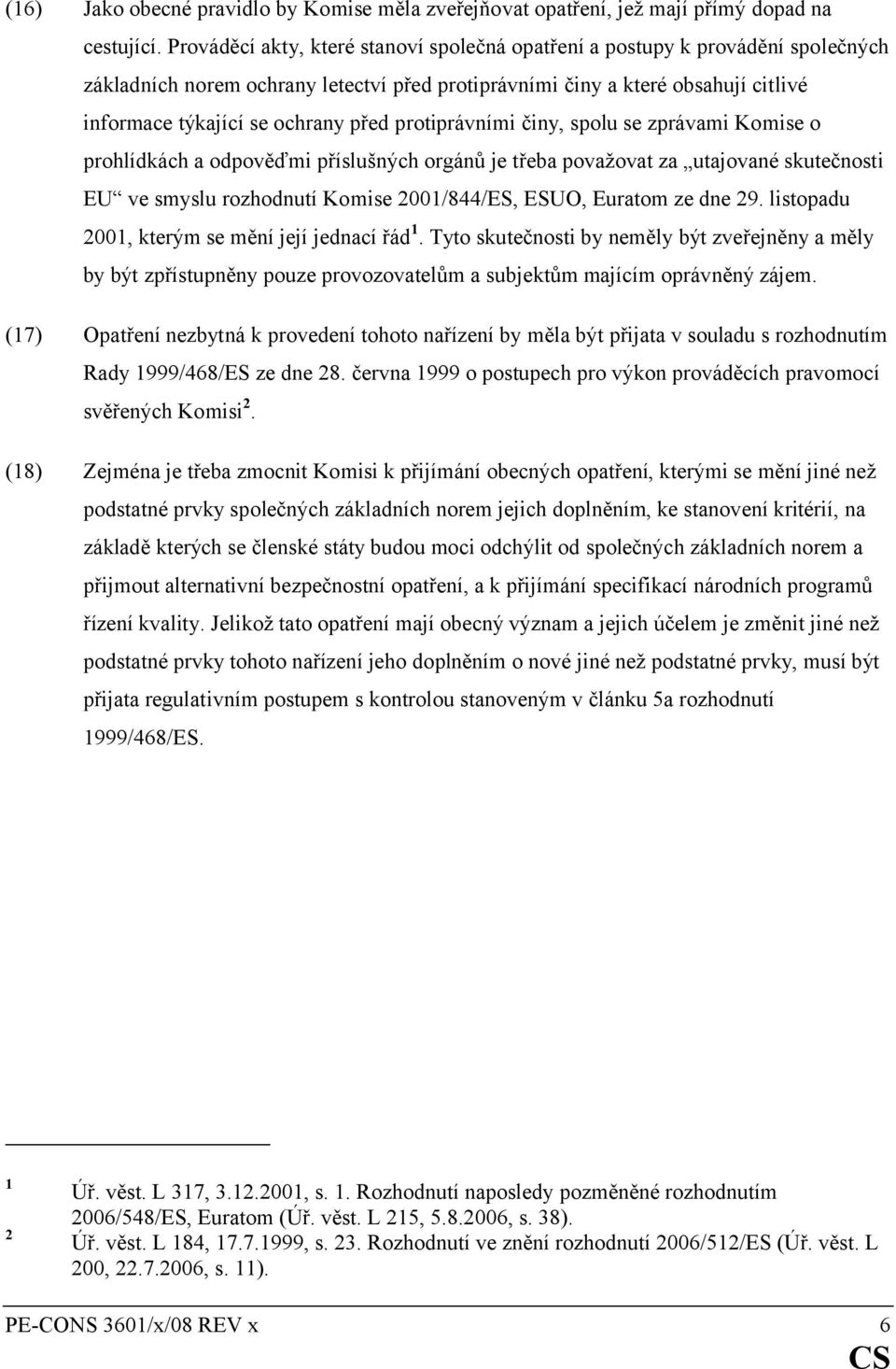 protiprávními činy, spolu se zprávami Komise o prohlídkách a odpověďmi příslušných orgánů je třeba považovat za utajované skutečnosti EU ve smyslu rozhodnutí Komise 2001/844/ES, ESUO, Euratom ze dne