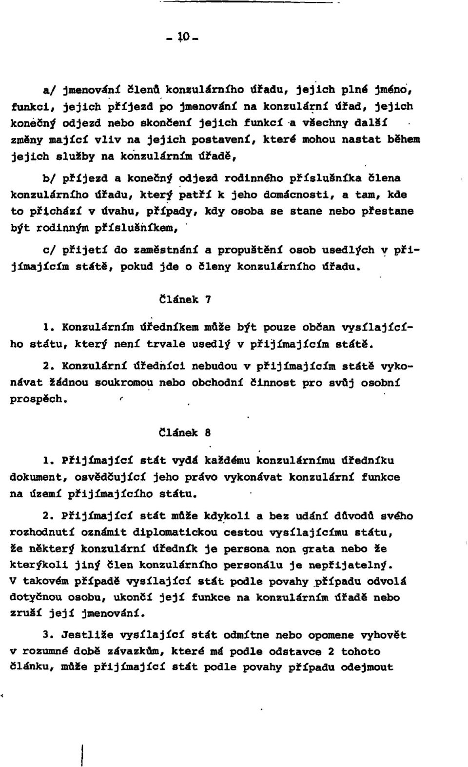 tam, kde to přichází v úvahu, případy, kdy osoba se stane nebo přestane být rodinným příslušníkem, c/ přijetí do zaměstnání a propuštění osob usedlých v přijímajícím státě, pokud jde o členy