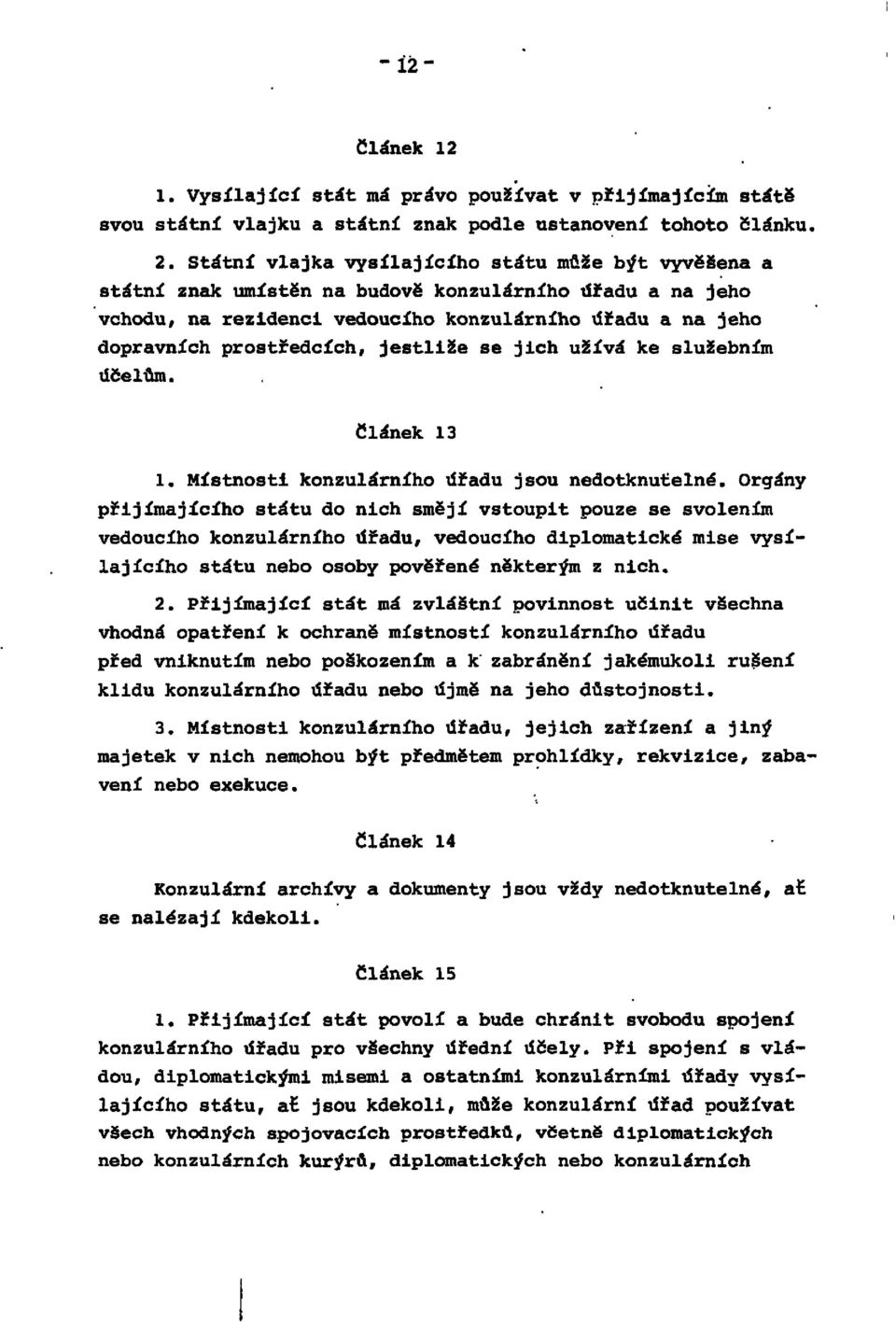 jestliže se jich užívá ke služebním účelům. Článek 13 1. Místnosti konzulárního úřadu jsou nedotknutelné.