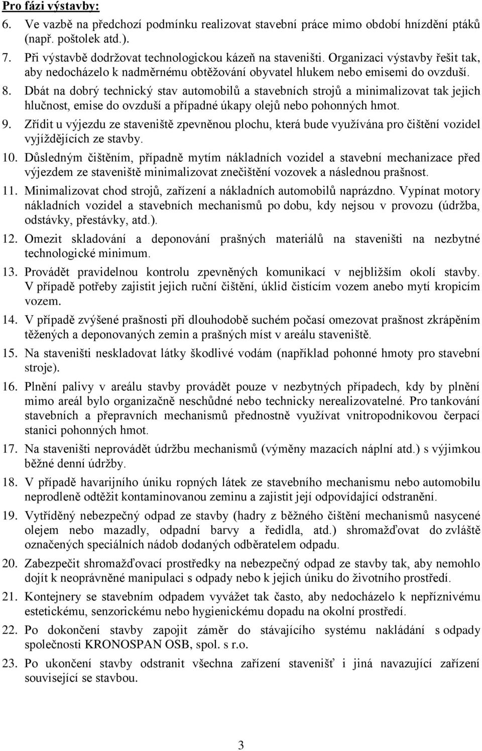 Dbát na dobrý technický stav automobilů a stavebních strojů a minimalizovat tak jejich hlučnost, emise do ovzduší a případné úkapy olejů nebo pohonných hmot. 9.