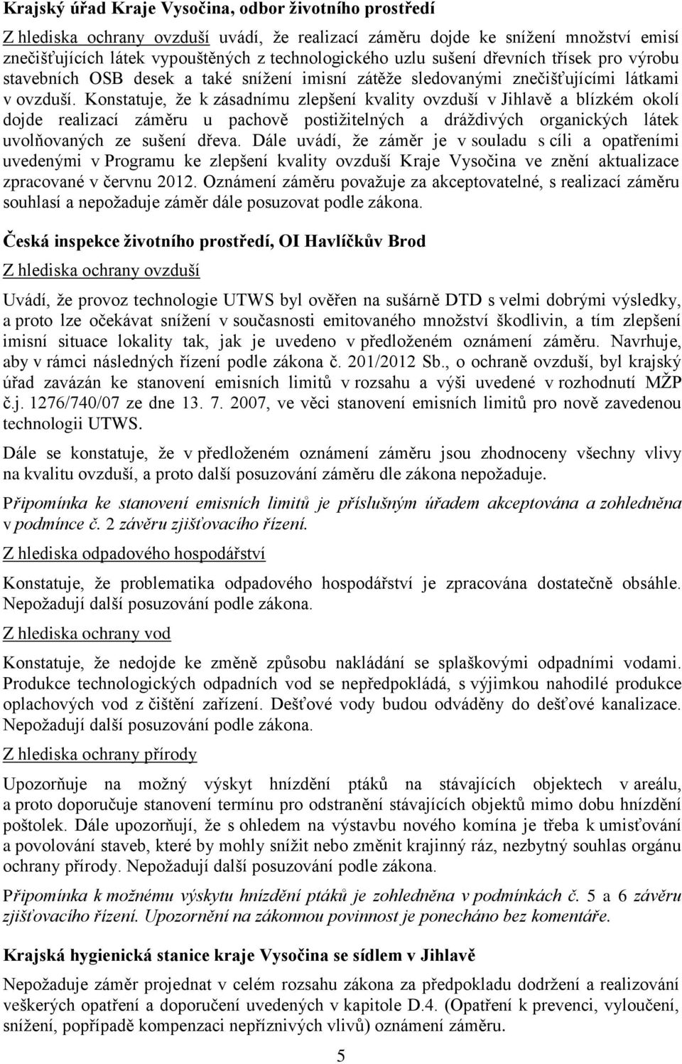 Konstatuje, že k zásadnímu zlepšení kvality ovzduší v Jihlavě a blízkém okolí dojde realizací záměru u pachově postižitelných a dráždivých organických látek uvolňovaných ze sušení dřeva.