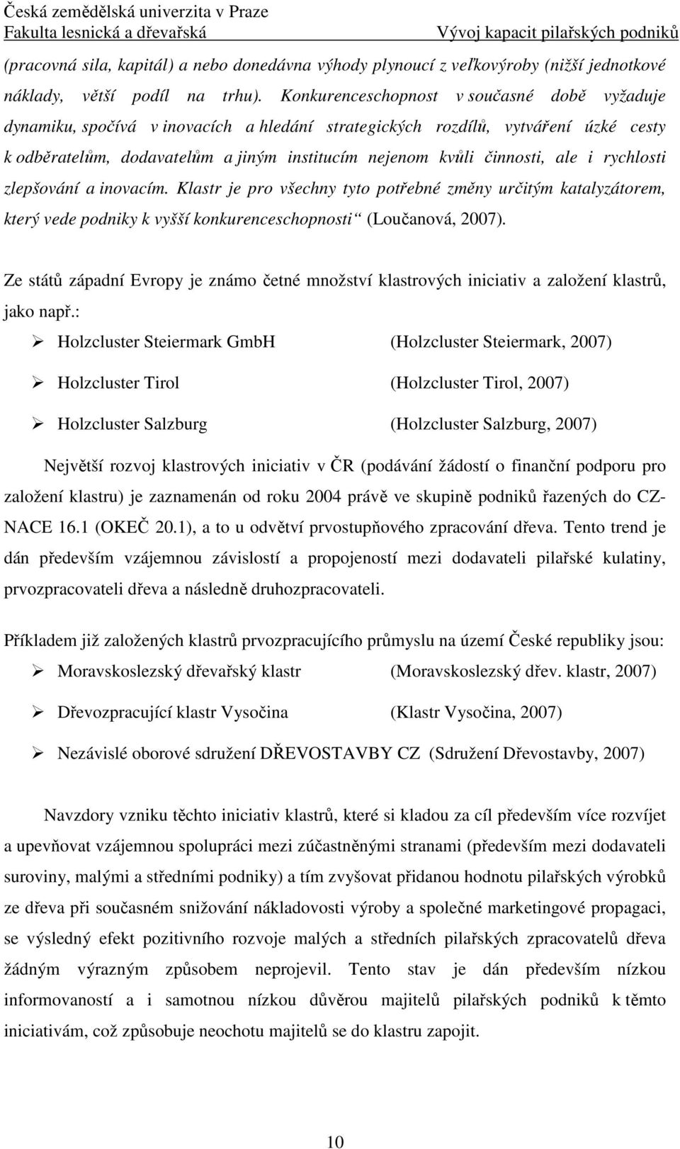 ale i rychlosti zlepšování a inovacím. Klastr je pro všechny tyto potřebné změny určitým katalyzátorem, který vede podniky k vyšší konkurenceschopnosti (Loučanová, 2007).