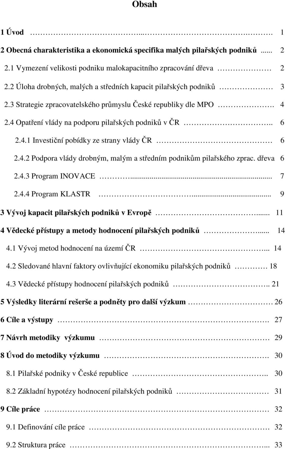 4.2 Podpora vlády drobným, malým a středním podnikům pilařského zprac. dřeva 6 2.4.3 Program INOVACE... 7 2.4.4 Program KLASTR... 9 3 Vývoj kapacit pilařských podniků v Evropě.