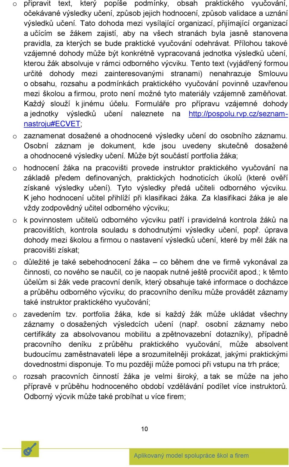 Přílohou takové vzájemné dohody může být konkrétně vypracovaná jednotka výsledků učení, kterou žák absolvuje v rámci odborného výcviku.