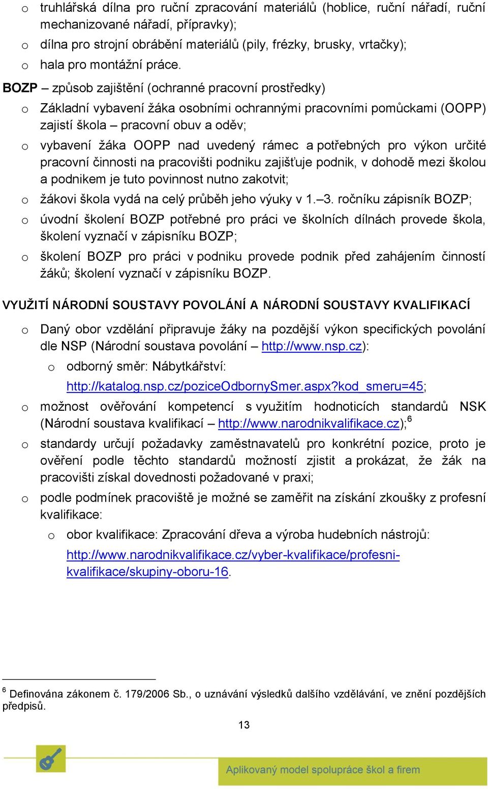 BOZP způsob zajištění (ochranné pracovní prostředky) o Základní vybavení žáka osobními ochrannými pracovními pomůckami (OOPP) zajistí škola pracovní obuv a oděv; o vybavení žáka OOPP nad uvedený