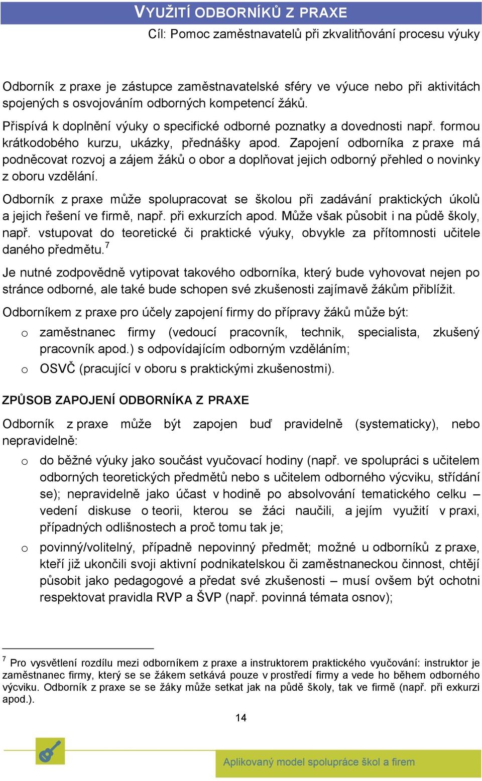 Zapojení odborníka z praxe má podněcovat rozvoj a zájem žáků o obor a doplňovat jejich odborný přehled o novinky z oboru vzdělání.