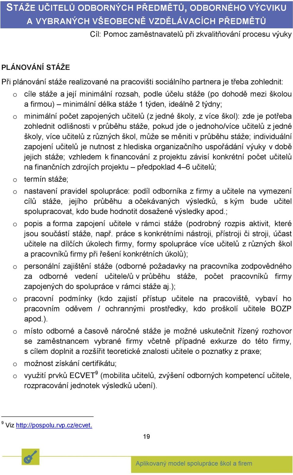 týdny; o minimální počet zapojených učitelů (z jedné školy, z více škol): zde je potřeba zohlednit odlišnosti v průběhu stáže, pokud jde o jednoho/více učitelů z jedné školy, více učitelů z různých