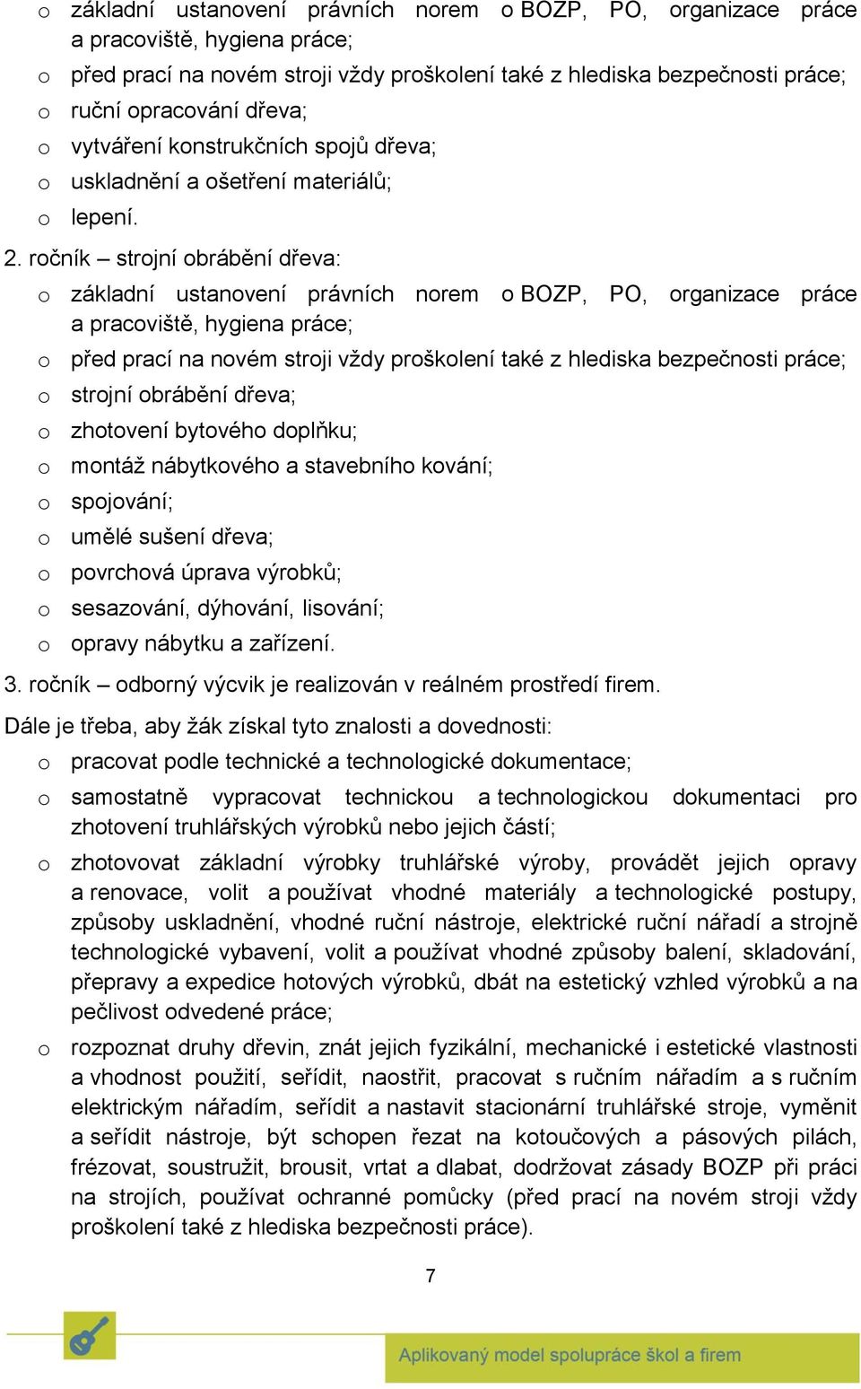 ročník strojní obrábění dřeva: o základní ustanovení právních norem o BOZP, PO, organizace práce a pracoviště, hygiena práce; o před prací na novém stroji vždy proškolení také z hlediska bezpečnosti