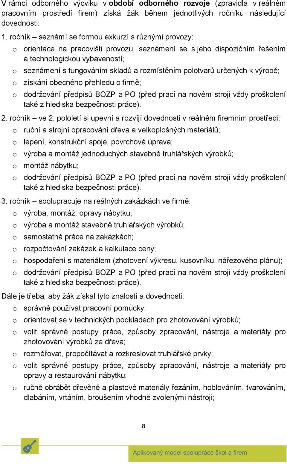 rozmístěním polotvarů určených k výrobě; o získání obecného přehledu o firmě; o dodržování předpisů BOZP a PO (před prací na novém stroji vždy proškolení také z hlediska bezpečnosti práce). 2.