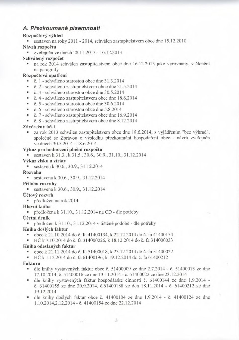 5.2014 Č. 4 - schváleno zastupitelstvem obce dne 18.6.2014 Č. S - schváleno starostou obce dne 30.6.2014 Č. 6- schváleno starostou obce dne 5.8.2014 Č. 7 - schváleno zastupitelstvem obce dne 16.9.