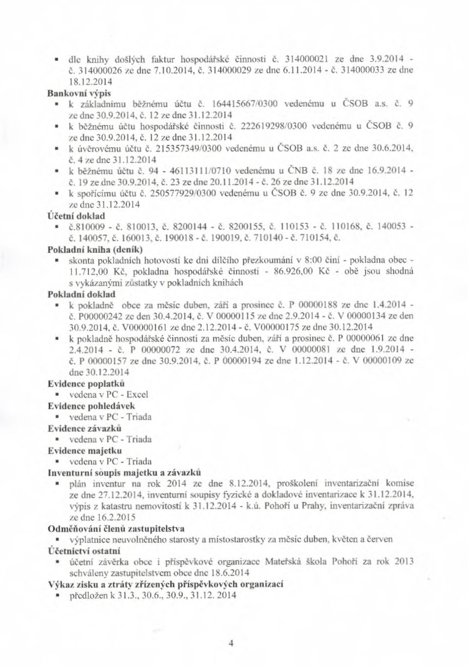 22261929810300 vedenému u ČSOB Č. 9 zednc30.9.20l4, Č. 12zedne31.12.2014 k úvěrovému účtu Č. 21535734910300 vedenému u ČSOB a.s. Č. 2 ze dne 30.6.2014, Č. 4ze dne 3l.12.2014 k běžnému účtu Č.